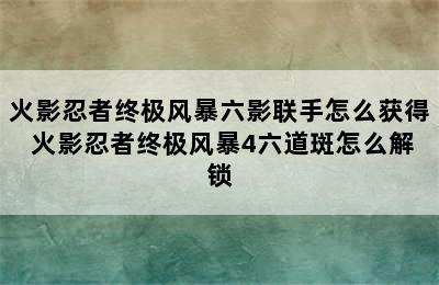 火影忍者终极风暴六影联手怎么获得 火影忍者终极风暴4六道斑怎么解锁